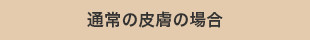 通常の皮膚の場合